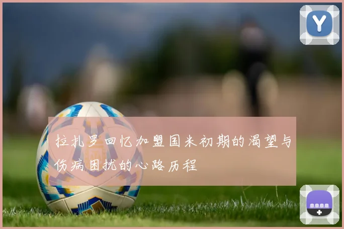 拉扎罗回忆加盟国米初期的渴望与伤病困扰的心路历程